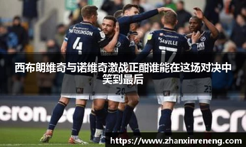 西布朗维奇与诺维奇激战正酣谁能在这场对决中笑到最后